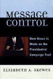 Message Control: How News Is Made on the Presidential Campaign Trail (Communication, Media, and Politics)