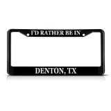 I'd Rather Be In Denton, Tx Black Metal License Plate Frame Tag Border
